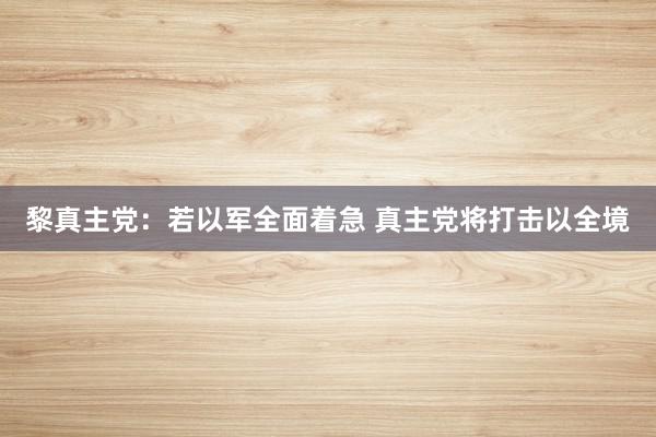 黎真主党：若以军全面着急 真主党将打击以全境