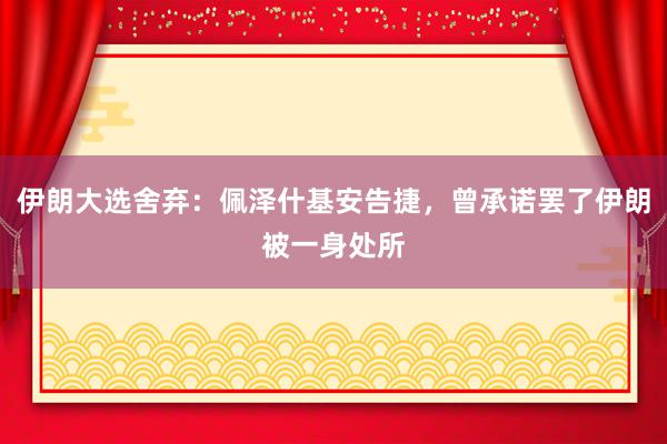 伊朗大选舍弃：佩泽什基安告捷，曾承诺罢了伊朗被一身处所