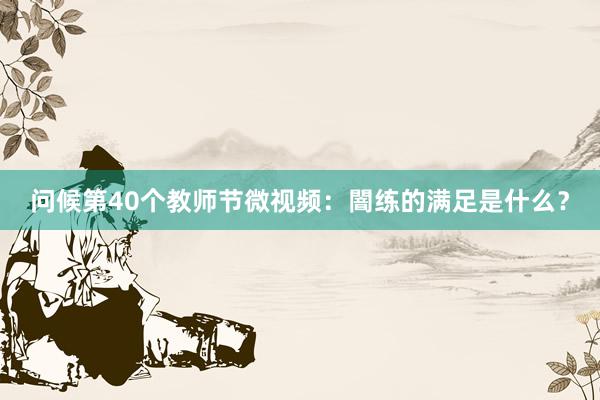 问候第40个教师节微视频：闇练的满足是什么？