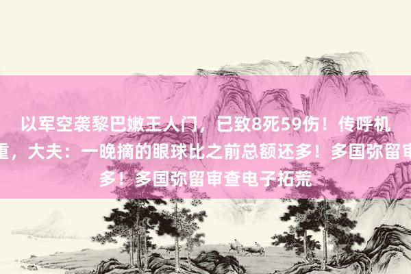 以军空袭黎巴嫩王人门，已致8死59伤！传呼机爆炸伤情严重，大夫：一晚摘的眼球比之前总额还多！多国弥留审查电子拓荒